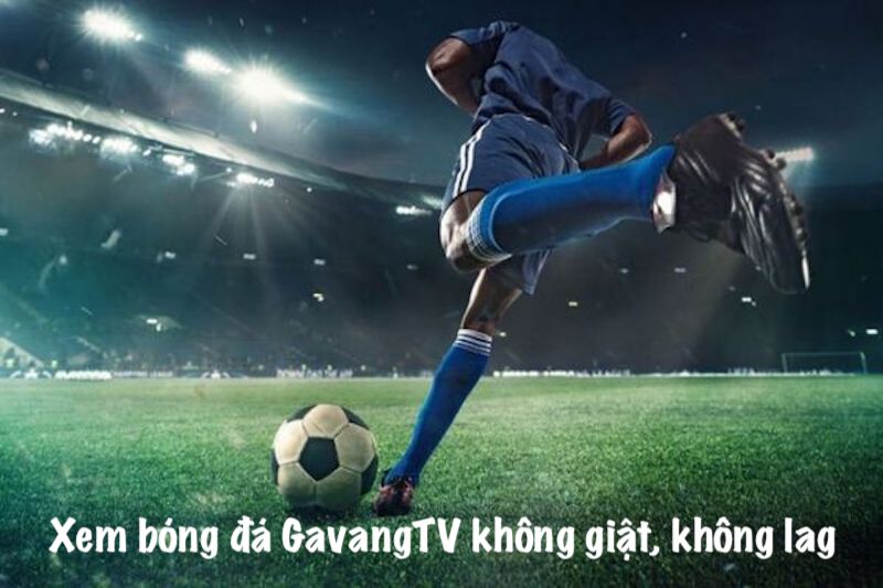 Xem bóng đá Gavang TV không giật, không lag