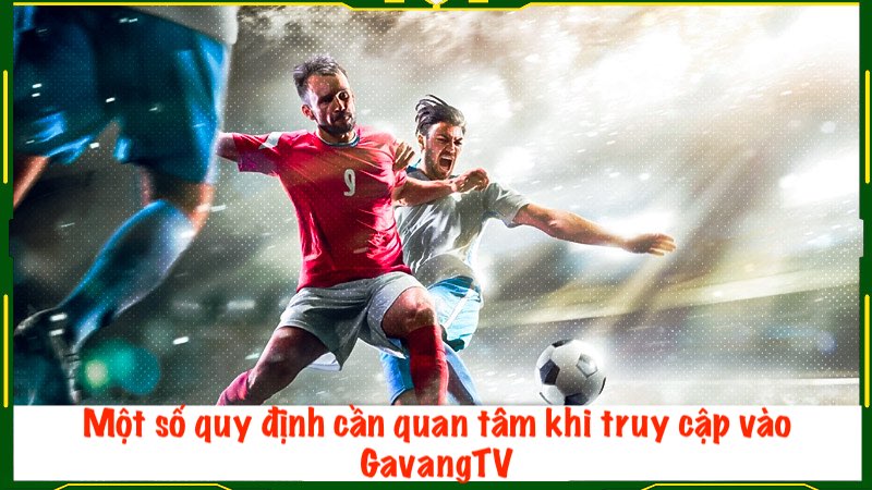 Một số quy định cần quan tâm khi truy cập vào GavangTV